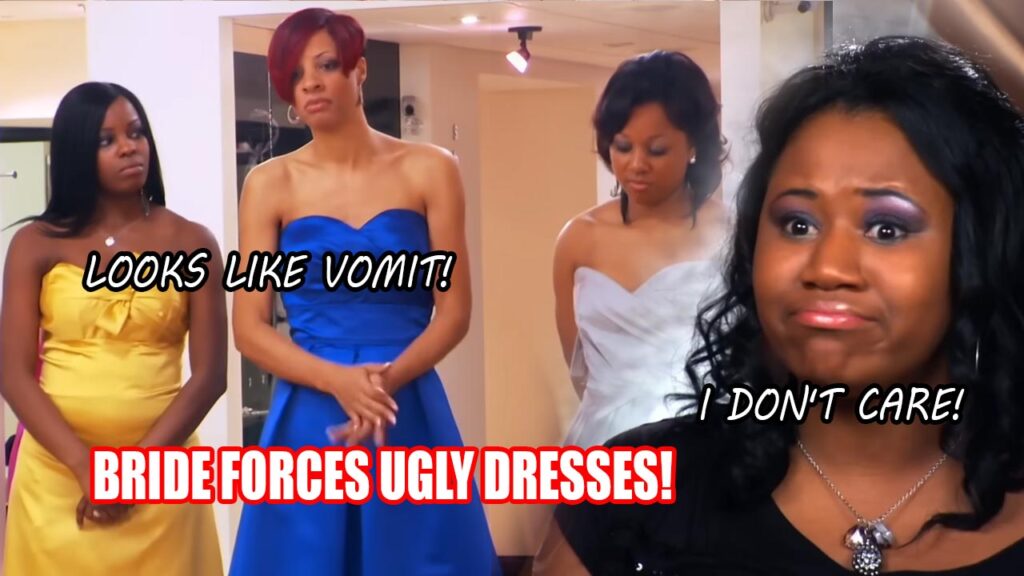Insecure bridezilla telling her bridesmaids she doesn't care about their feelings regarding their dresses.